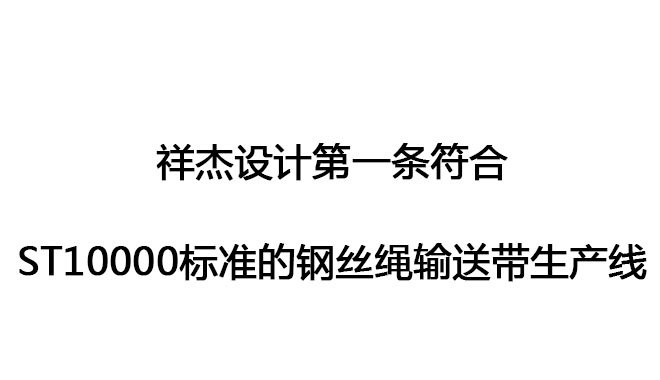 祥杰設(shè)計(jì)第一條符合ST10000標(biāo)準(zhǔn)的鋼絲繩輸送帶生產(chǎn)線
